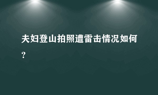夫妇登山拍照遭雷击情况如何?