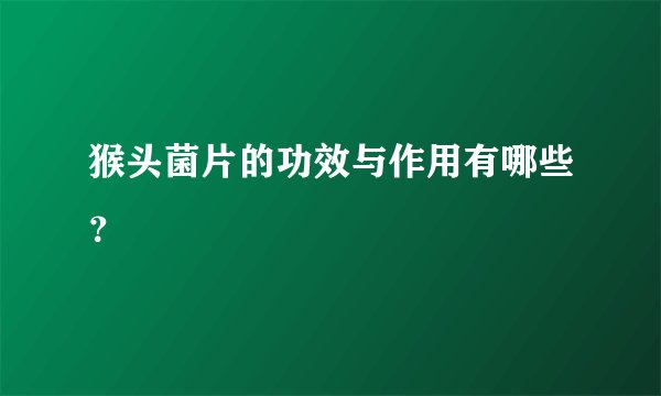 猴头菌片的功效与作用有哪些？