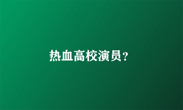 热血高校演员？