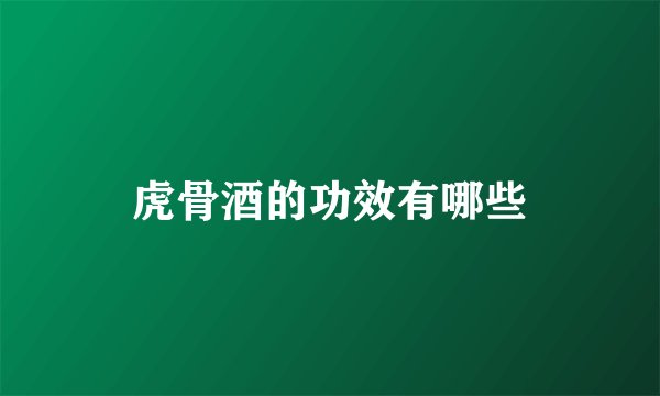 虎骨酒的功效有哪些