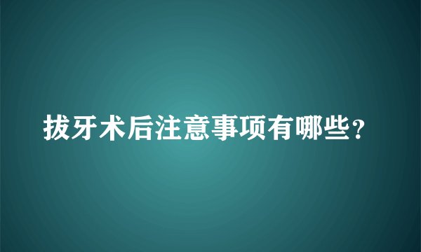 拔牙术后注意事项有哪些？