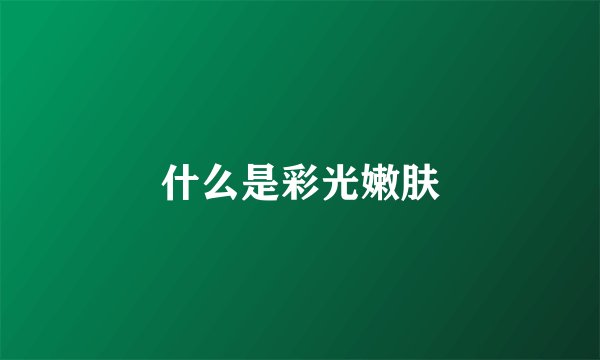 什么是彩光嫩肤