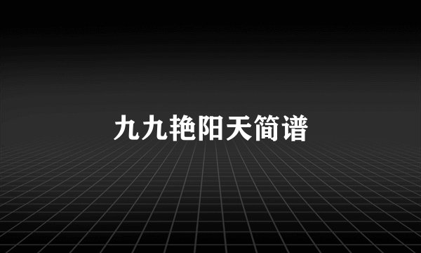 九九艳阳天简谱