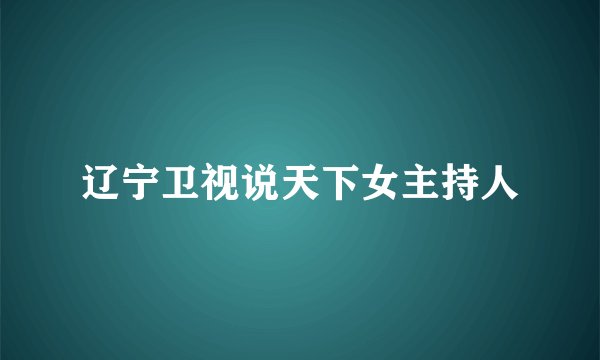 辽宁卫视说天下女主持人