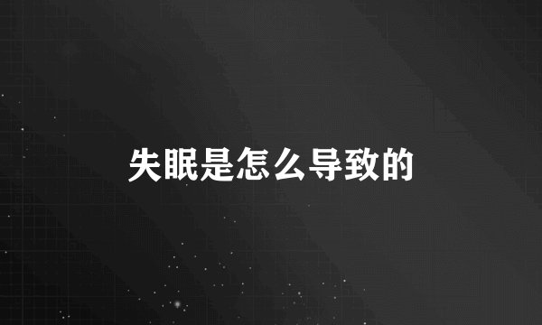 失眠是怎么导致的
