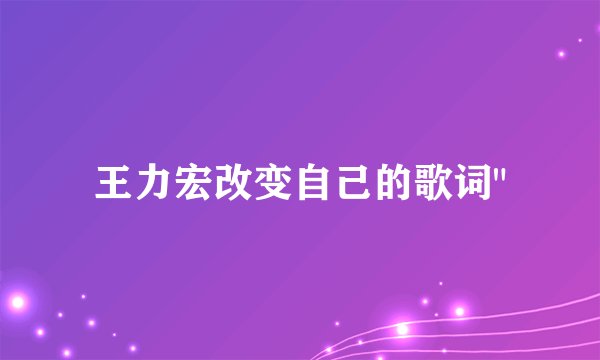 王力宏改变自己的歌词
