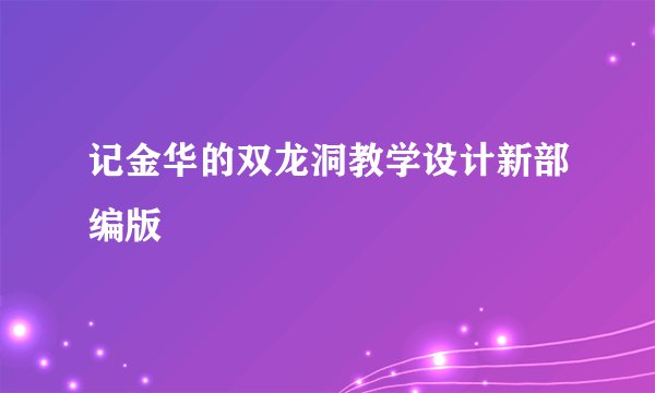 记金华的双龙洞教学设计新部编版