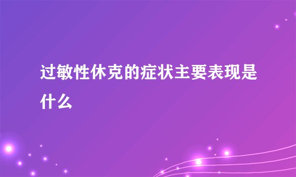 过敏性休克的症状主要表现是什么