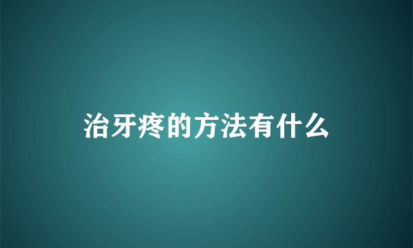 治牙疼的方法有什么