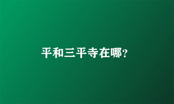 平和三平寺在哪？