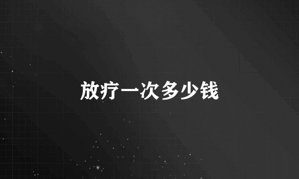 放疗一次多少钱
