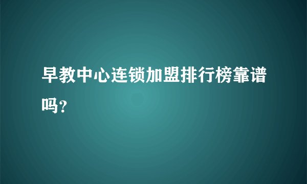 早教中心连锁加盟排行榜靠谱吗？