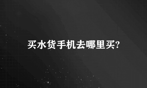 买水货手机去哪里买?