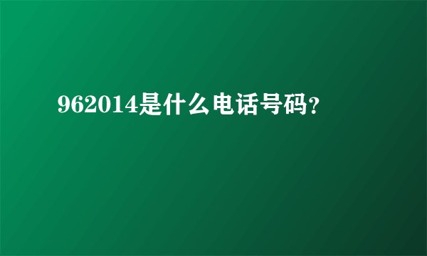 962014是什么电话号码？