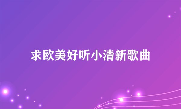 求欧美好听小清新歌曲