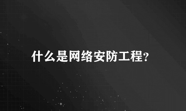 什么是网络安防工程？