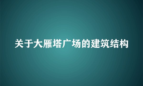 关于大雁塔广场的建筑结构