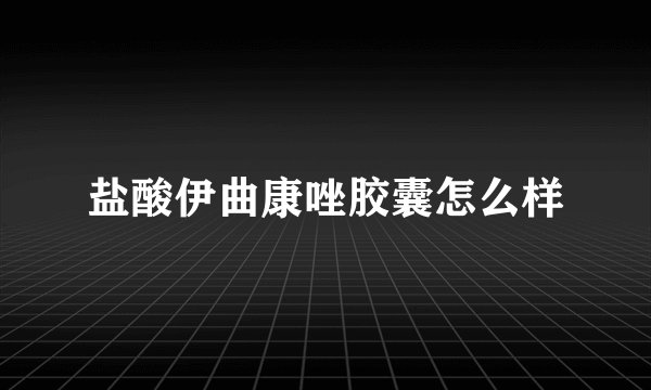 盐酸伊曲康唑胶囊怎么样