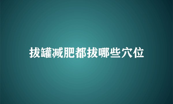 拔罐减肥都拔哪些穴位