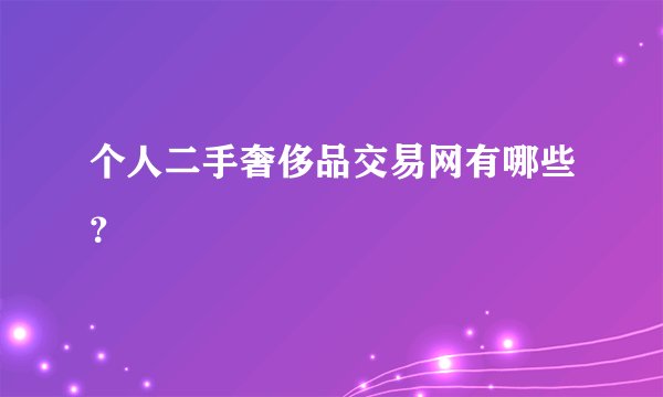 个人二手奢侈品交易网有哪些？