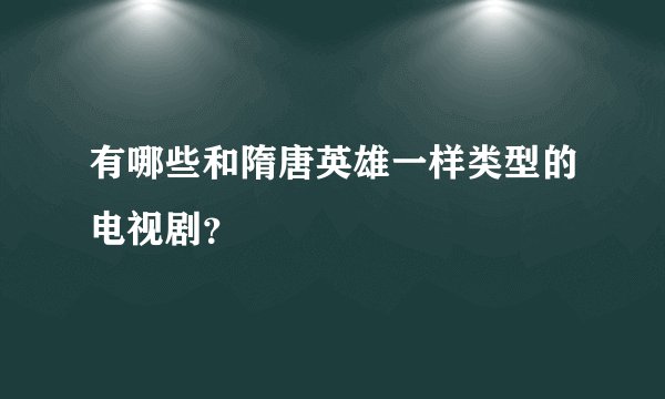 有哪些和隋唐英雄一样类型的电视剧？