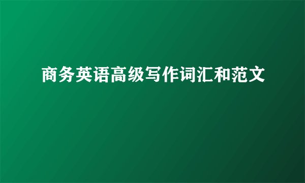 商务英语高级写作词汇和范文