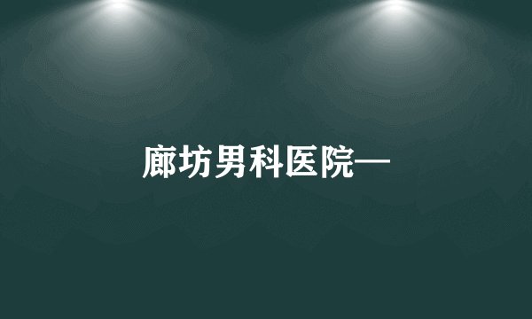 廊坊男科医院—