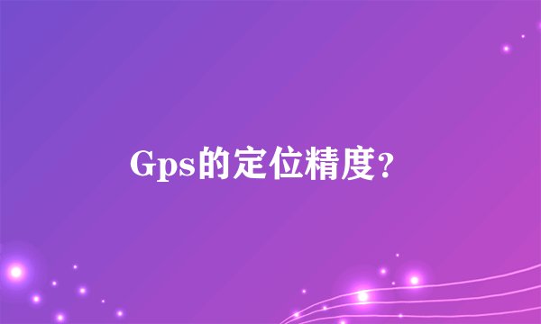 Gps的定位精度?
