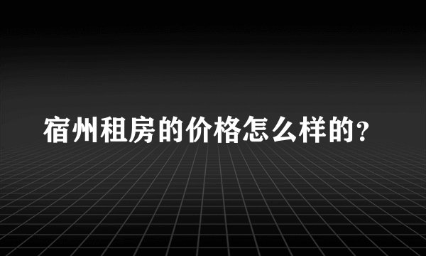宿州租房的价格怎么样的？