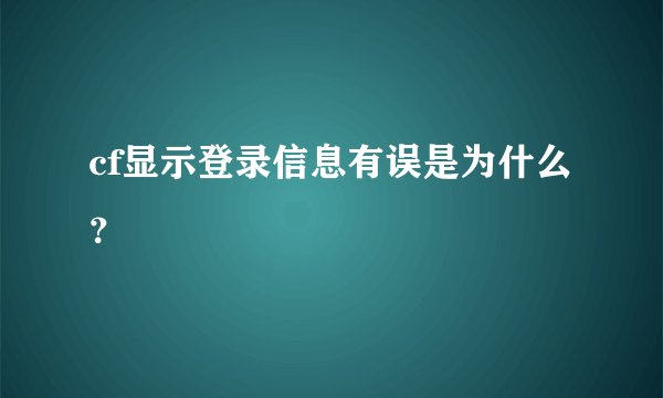 cf显示登录信息有误是为什么？