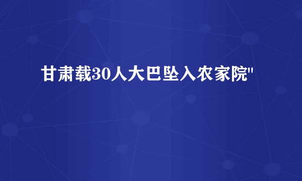 甘肃载30人大巴坠入农家院