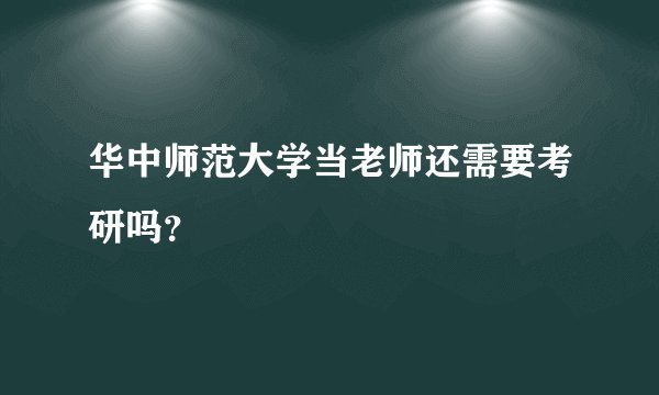 华中师范大学当老师还需要考研吗？