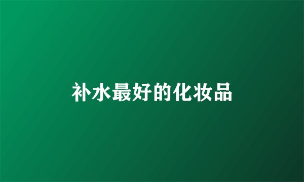 补水最好的化妆品