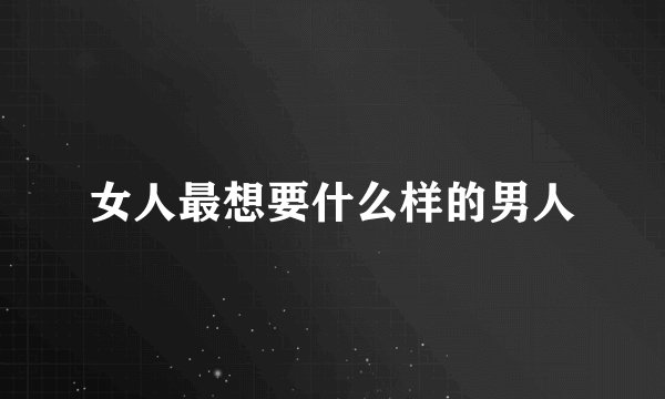 女人最想要什么样的男人