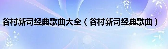 谷村新司经典歌曲大全（谷村新司经典歌曲）