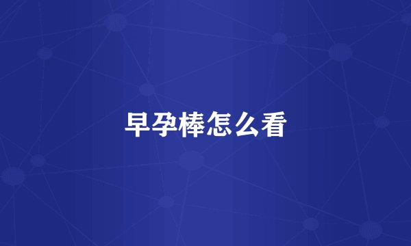 早孕棒怎么看