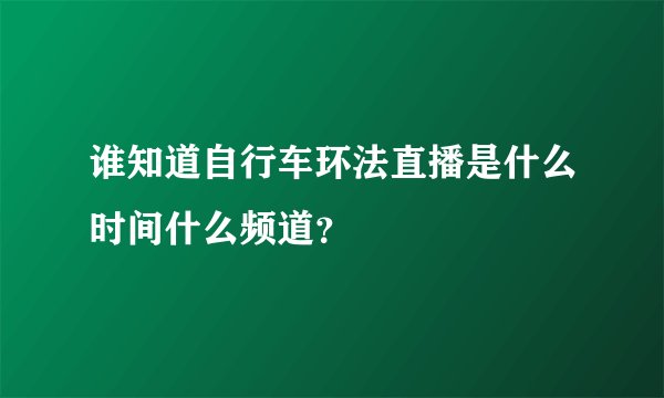 谁知道自行车环法直播是什么时间什么频道？