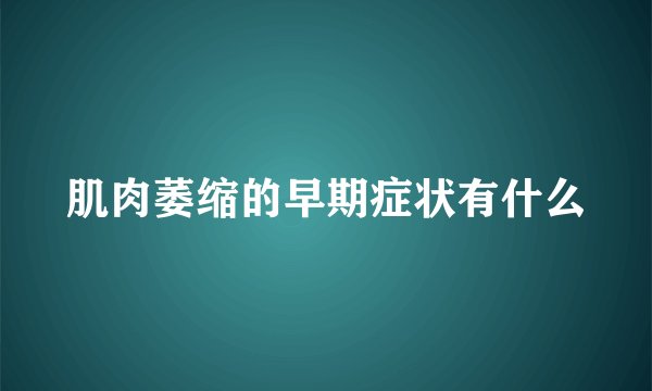 肌肉萎缩的早期症状有什么