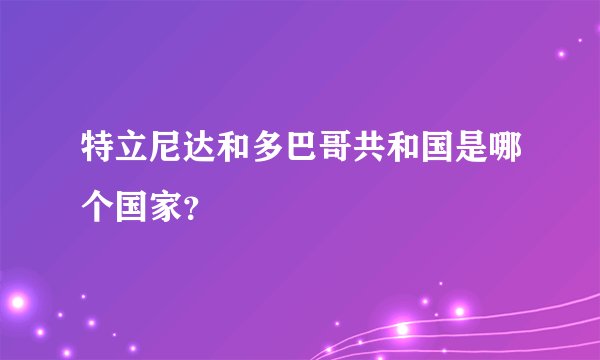 特立尼达和多巴哥共和国是哪个国家？