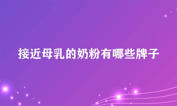 接近母乳的奶粉有哪些牌子