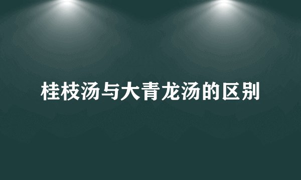 桂枝汤与大青龙汤的区别