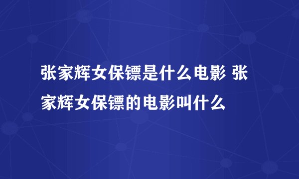 张家辉女保镖是什么电影 张家辉女保镖的电影叫什么