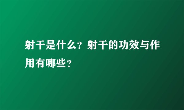 射干是什么？射干的功效与作用有哪些？