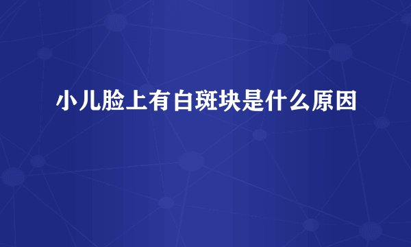 小儿脸上有白斑块是什么原因