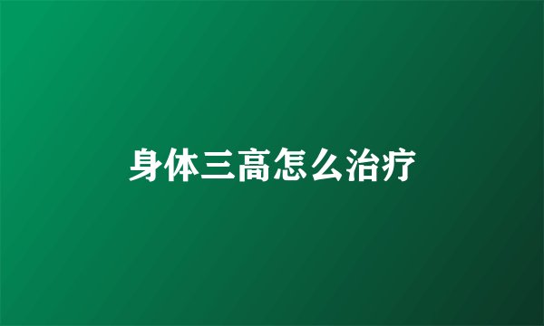 身体三高怎么治疗