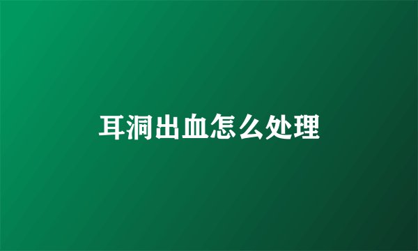 耳洞出血怎么处理