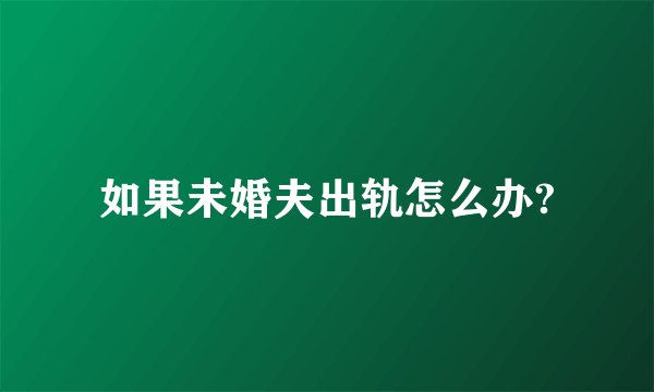 如果未婚夫出轨怎么办?