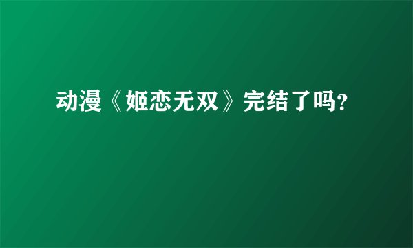 动漫《姬恋无双》完结了吗？