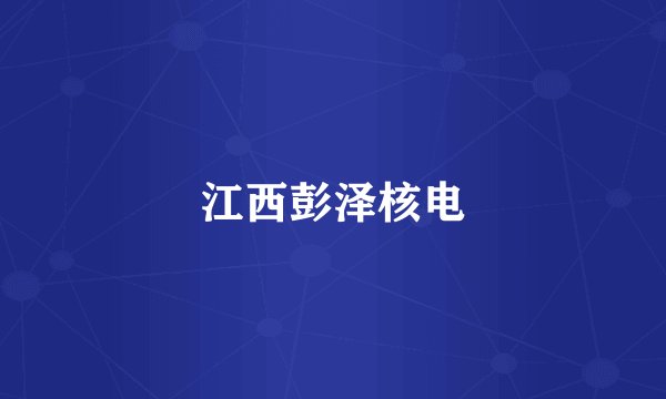 江西彭泽核电