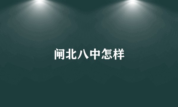 闸北八中怎样